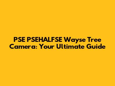 PSE PSEHALFSE Wayse Tree Camera: Your Ultimate Guide