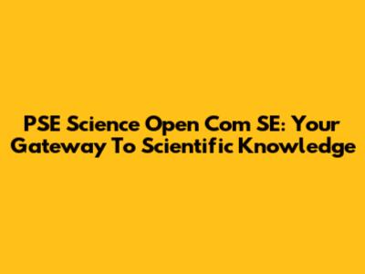 PSE Science Open Com SE: Your Gateway To Scientific Knowledge