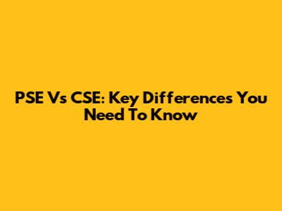 PSE Vs CSE: Key Differences You Need To Know