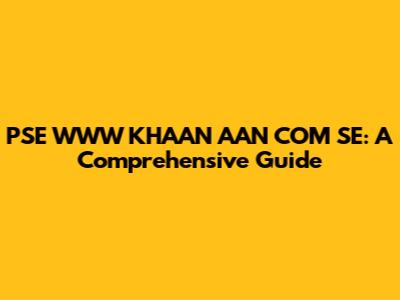 PSE WWW KHAAN AAN COM SE: A Comprehensive Guide