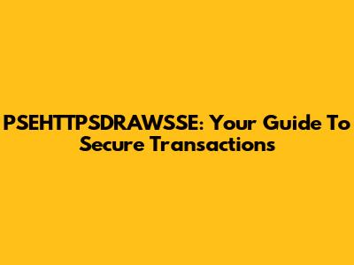 PSEHTTPSDRAWSSE: Your Guide To Secure Transactions