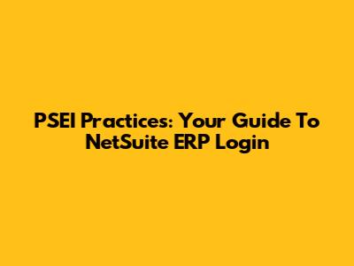 PSEI Practices: Your Guide To NetSuite ERP Login