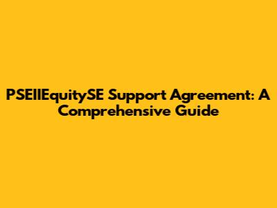 PSEIIEquitySE Support Agreement: A Comprehensive Guide