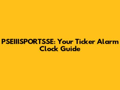 PSEIIISPORTSSE: Your Ticker Alarm Clock Guide