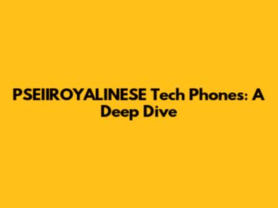 PSEIIROYALINESE Tech Phones: A Deep Dive