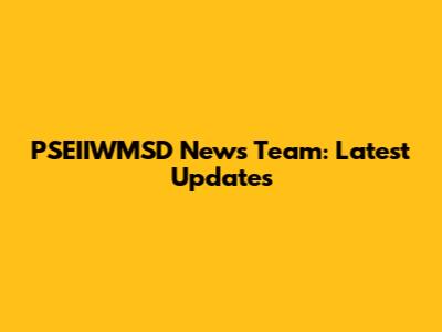 PSEIIWMSD News Team: Latest Updates