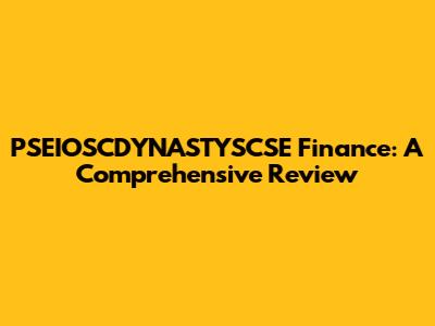 PSEIOSCDYNASTYSCSE Finance: A Comprehensive Review