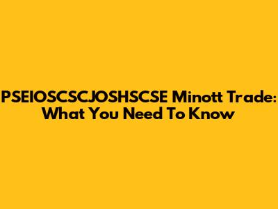 PSEIOSCSCJOSHSCSE Minott Trade: What You Need To Know