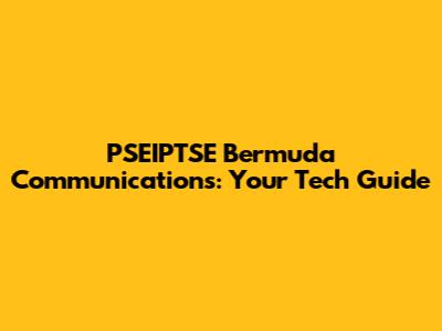 PSEIPTSE Bermuda Communications: Your Tech Guide