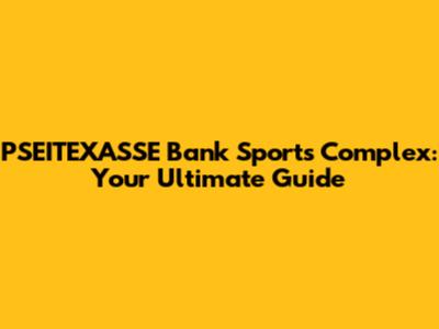 PSEITEXASSE Bank Sports Complex: Your Ultimate Guide