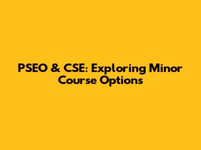 PSEO & CSE: Exploring Minor Course Options