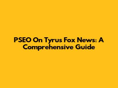 PSEO On Tyrus Fox News: A Comprehensive Guide
