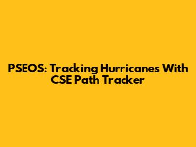 PSEOS: Tracking Hurricanes With CSE Path Tracker