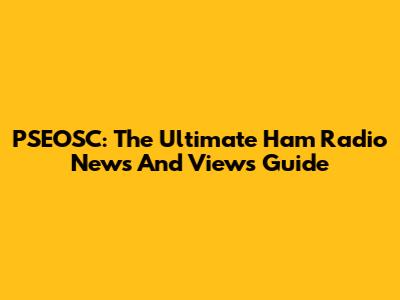 PSEOSC: The Ultimate Ham Radio News And Views Guide