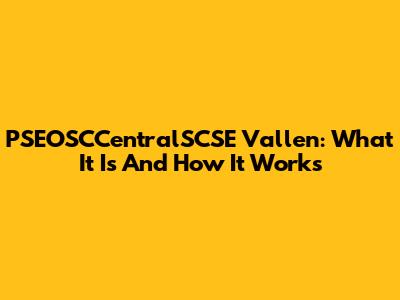 PSEOSCCentralSCSE Vallen: What It Is And How It Works