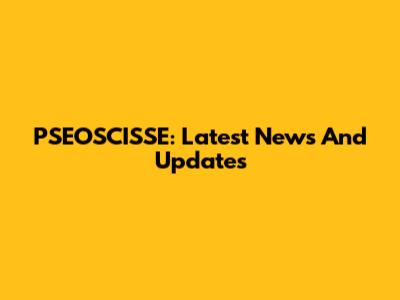 PSEOSCISSE: Latest News And Updates