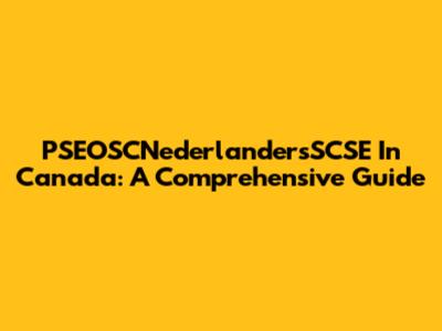 PSEOSCNederlandersSCSE In Canada: A Comprehensive Guide