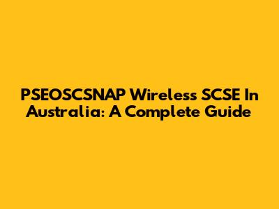 PSEOSCSNAP Wireless SCSE In Australia: A Complete Guide