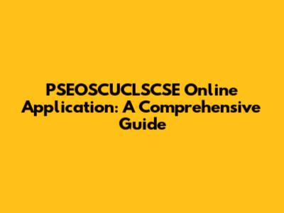 PSEOSCUCLSCSE Online Application: A Comprehensive Guide