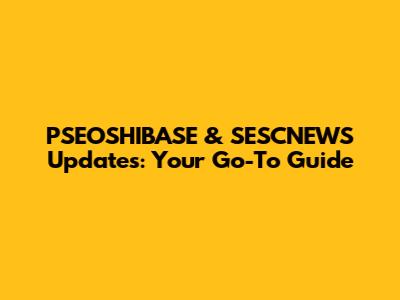 PSEOSHIBASE & SESCNEWS Updates: Your Go-To Guide