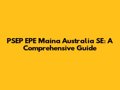 PSEP EPE Maina Australia SE: A Comprehensive Guide