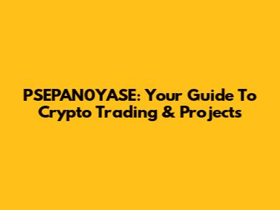 PSEPAN0YASE: Your Guide To Crypto Trading & Projects