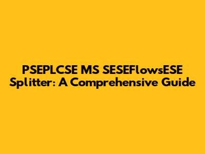 PSEPLCSE MS SESEFlowsESE Splitter: A Comprehensive Guide
