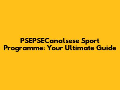 PSEPSECanalsese Sport Programme: Your Ultimate Guide