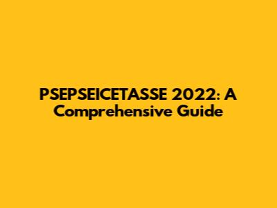 PSEPSEICETASSE 2022: A Comprehensive Guide