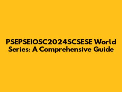 PSEPSEIOSC2024SCSESE World Series: A Comprehensive Guide