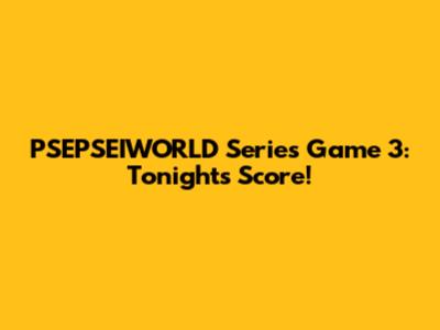 PSEPSEIWORLD Series Game 3: Tonight's Score!
