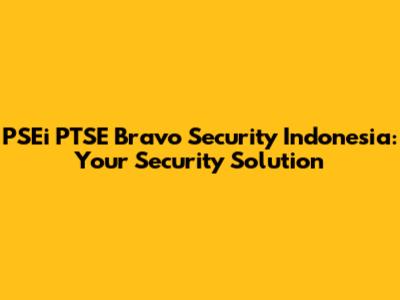 PSEi PTSE Bravo Security Indonesia: Your Security Solution