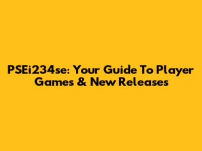 PSEi234se: Your Guide To Player Games & New Releases