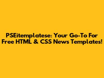 PSEitemplatese: Your Go-To For Free HTML & CSS News Templates!