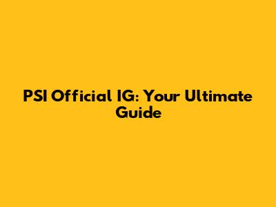 PSI Official IG: Your Ultimate Guide