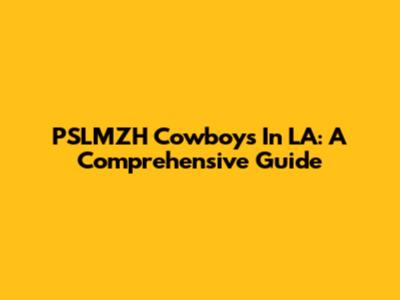 PSLMZH Cowboys In LA: A Comprehensive Guide