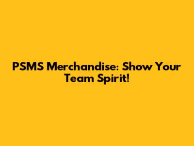PSMS Merchandise: Show Your Team Spirit!