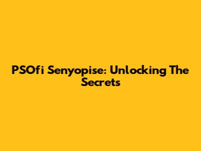 PSOfi Senyopise: Unlocking The Secrets
