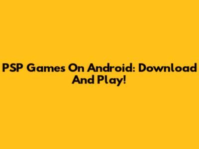 PSP Games On Android: Download And Play!