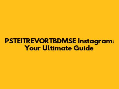 PSTEITREVORTBDMSE Instagram: Your Ultimate Guide