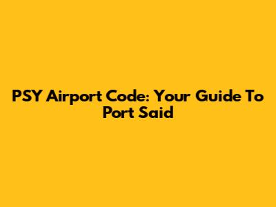 PSY Airport Code: Your Guide To Port Said