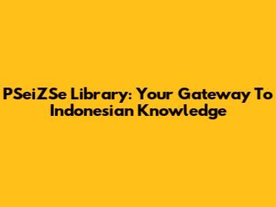 PSeiZSe Library: Your Gateway To Indonesian Knowledge