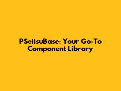 PSeiisuBase: Your Go-To Component Library