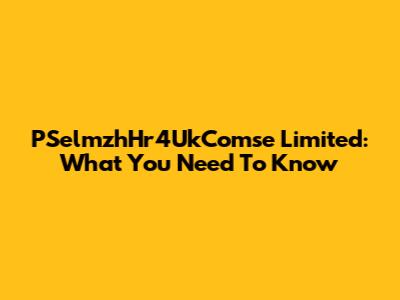 PSelmzhHr4UkComse Limited: What You Need To Know