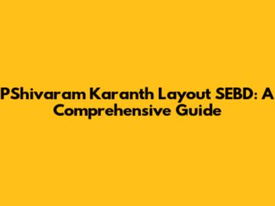 PShivaram Karanth Layout SEBD: A Comprehensive Guide