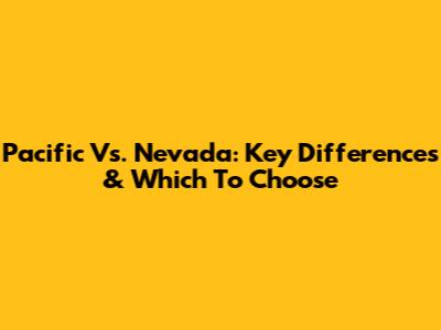 Pacific Vs. Nevada: Key Differences & Which To Choose