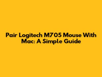 Pair Logitech M705 Mouse With Mac: A Simple Guide