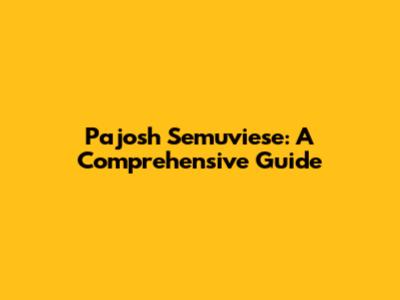 Pajosh Semuviese: A Comprehensive Guide