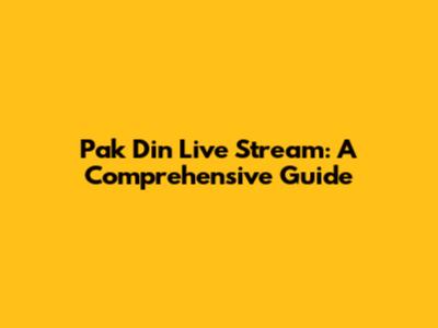 Pak Din Live Stream: A Comprehensive Guide