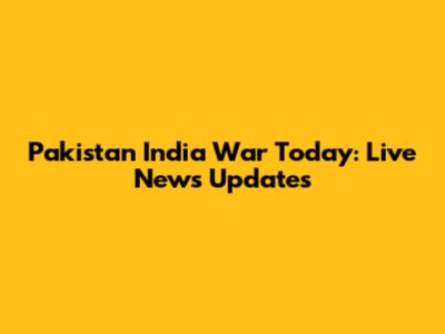 Pakistan India War Today: Live News Updates